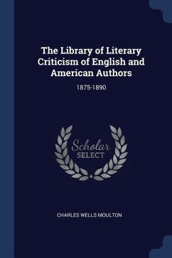 The Library of Literary Criticism of English and American Authors: 1875-1890 - Moulton, Charles Wells