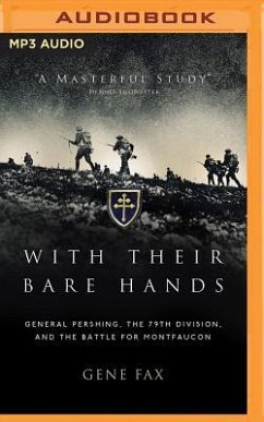 With Their Bare Hands: General Pershing, the 79th Division, and the Battle for Montfaucon - Fax, Gene