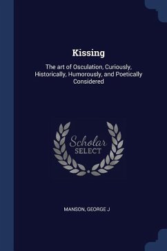 Kissing: The art of Osculation, Curiously, Historically, Humorously, and Poetically Considered - Manson, George J.