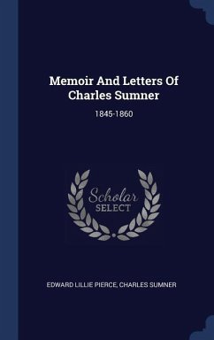 Memoir And Letters Of Charles Sumner: 1845-1860 - Pierce, Edward Lillie; Sumner, Charles