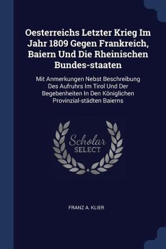 Oesterreichs Letzter Krieg Im Jahr 1809 Gegen Frankreich, Baiern Und Die Rheinischen Bundes-staaten - Klier, Franz A