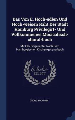 Das Von E. Hoch-edlen Und Hoch-weisen Raht Der Stadt Hamburg Privilegirt- Und Vollkommenes Musicalisch-choral-buch: Mit Flei Eingerichtet Nach Dem Ham