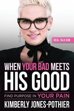 When Your Bad Meets His Good: Find Purpose in Your Pain - (kimberly Jones-Pothier), Real Talk Kim