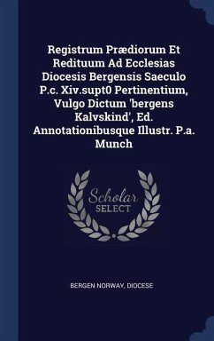 Registrum Prædiorum Et Redituum Ad Ecclesias Diocesis Bergensis Saeculo P.c. Xiv.supt0 Pertinentium, Vulgo Dictum 'bergens Kalvskind', Ed. Annotationibusque Illustr. P.a. Munch