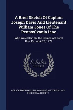 A Brief Sketch Of Captain Joseph Davis And Lieutenant William Jones Of The Pennsylvania Line: Who Were Slain By The Indians At Laurel Run, Pa., April - Hayden, Horace Edwin