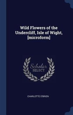 Wild Flowers of the Undercliff, Isle of Wight, [microform] - O'Brien, Charlotte