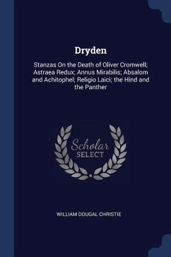 Dryden: Stanzas On the Death of Oliver Cromwell; Astraea Redux; Annus Mirabilis; Absalom and Achitophel; Religio Laici; the Hi