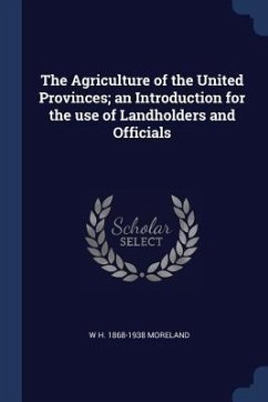 The Agriculture of the United Provinces; an Introduction for the use of Landholders and Officials - Moreland, W. H.