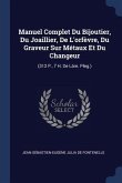Manuel Complet Du Bijoutier, Du Joaillier, De L'orfèvre, Du Graveur Sur Métaux Et Du Changeur: (312 P., 7 H. De Lám. Pleg.)