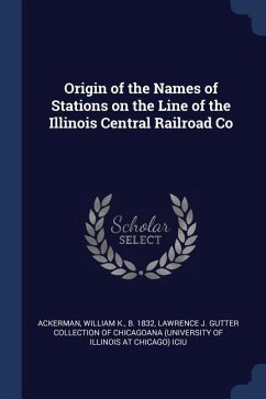 Origin of the Names of Stations on the Line of the Illinois Central Railroad Co - Ackerman, William K.