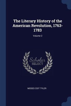 The Literary History of the American Revolution, 1763-1783; Volume 2 - Tyler, Moses Coit