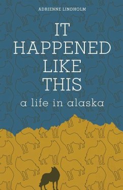 It Happened Like This: A Life in Alaska - Lindholm, Adrienne