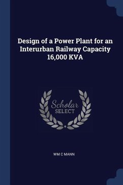 Design of a Power Plant for an Interurban Railway Capacity 16,000 KVA - Mann, Wm C.