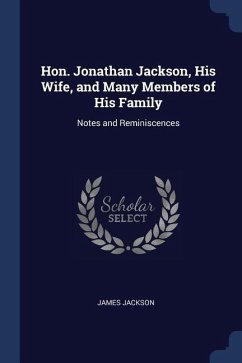 Hon. Jonathan Jackson, His Wife, and Many Members of His Family: Notes and Reminiscences