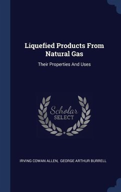 Liquefied Products From Natural Gas: Their Properties And Uses - Allen, Irving Cowan