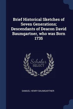 Brief Historical Sketches of Seven Generations; Descendants of Deacon David Baumgartner, who was Born 1735