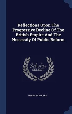 Reflections Upon The Progressive Decline Of The British Empire And The Necessity Of Public Reform - Schultes, Henry