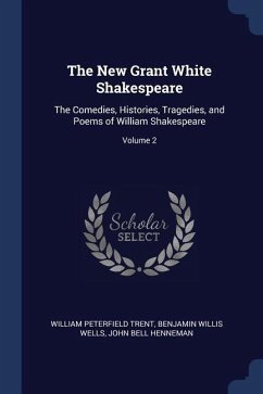 The New Grant White Shakespeare: The Comedies, Histories, Tragedies, and Poems of William Shakespeare; Volume 2 - Trent, William Peterfield; Wells, Benjamin Willis; Henneman, John Bell