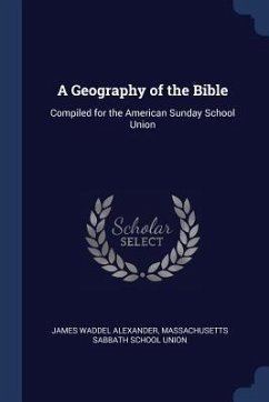 A Geography of the Bible: Compiled for the American Sunday School Union - Alexander, James Waddel