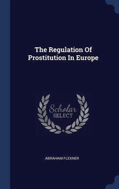 The Regulation Of Prostitution In Europe - Flexner, Abraham