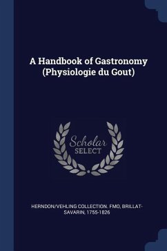 A Handbook of Gastronomy (Physiologie du Goût) - Fmo, Herndon/Vehling Collection; Brillat, Savarin Jean