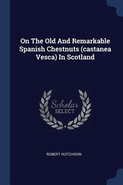 On The Old And Remarkable Spanish Chestnuts (castanea Vesca) In Scotland - Hutchison, Robert