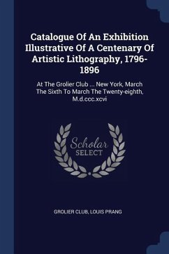 Catalogue Of An Exhibition Illustrative Of A Centenary Of Artistic Lithography, 1796-1896