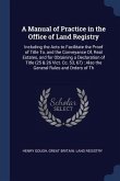 A Manual of Practice in the Office of Land Registry: Including the Acts to Facilitate the Proof of Title To, and the Conveyance Of, Real Estates, and