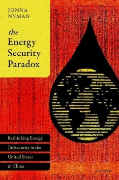 The Energy Security Paradox: Rethinking Energy (In)Security in the United States and China - Nyman, Jonna