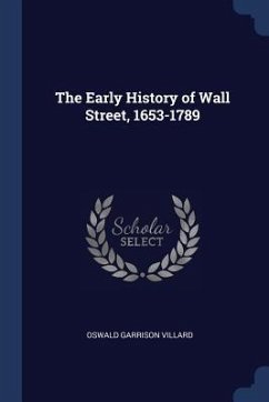 The Early History of Wall Street, 1653-1789 - Villard, Oswald Garrison