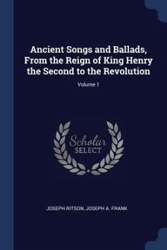 Ancient Songs and Ballads, From the Reign of King Henry the Second to the Revolution; Volume 1 - Ritson, Joseph; Frank, Joseph A.