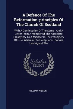 A Defence Of The Reformation-principles Of The Church Of Scotland - Wilson, William