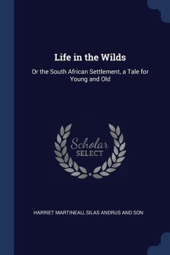 Life in the Wilds: Or the South African Settlement, a Tale for Young and Old - Martineau, Harriet; Andrus And Son, Silas