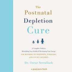 The Postnatal Depletion Cure: A Complete Guide to Rebuilding Your Health and Reclaiming Your Energy for Mothers of Newborns, Toddlers, and Young Chi - Serrallach, Oscar