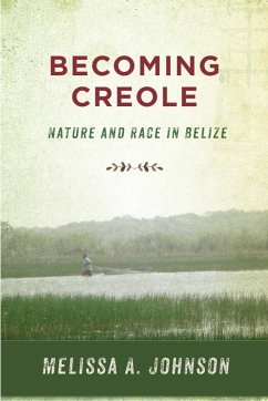 Becoming Creole: Nature and Race in Belize - Johnson, Melissa A.