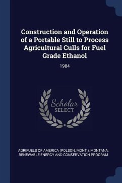 Construction and Operation of a Portable Still to Process Agricultural Culls for Fuel Grade Ethanol: 1984 - Energy and Program, Montana Renewable Co