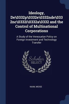 Ideology, De\0332p\0332e\0332nde\0332nc\0332i\0332a\0332 and the Control of Multinational Corporations: A Study of the Venezuelan Policy on Foreign In - Naim, Moise