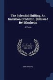 The Splendid Shilling, An Imitation Of Milton. [followed By] Blenheim: A Poem