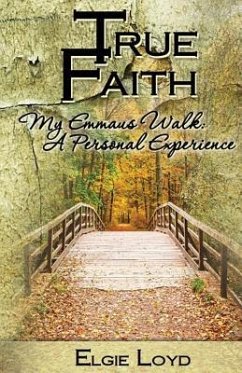 True Faith: My Emmaus Walk: A Personal Experience - Loyd, Elgie