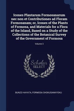 Icones Plantarum Formosanarum nec non et Contributiones ad Floram Formosanam; or, Icones of the Plants of Formosa, and Materials for a Flora of the Is - Hayata, Bunzo; Shokusankyoku, Formosa