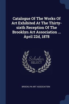 Catalogue Of The Works Of Art Exhibited At The Thirty-sixth Reception Of The Brooklyn Art Association ... April 22d, 1878