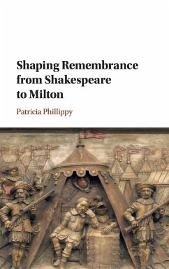 Shaping Remembrance from Shakespeare to Milton - Phillippy, Patricia