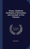 Poems, Chiefly by Gentlemen of Devonshire and Cornwall. in Two Volumes.