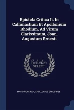 Epistola Critica Ii. In Callimachum Et Apollonium Rhodium, Ad Virum Clarissimum, Joan. Augustum Ernesti - Ruhnken, David; (Rhodius), Apollonius