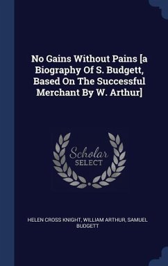 No Gains Without Pains [a Biography Of S. Budgett, Based On The Successful Merchant By W. Arthur]