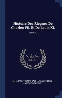Histoire Des Rlegnes De Charles Vii. Et De Louis Xi.; Volume 2 - Basin, Thomas