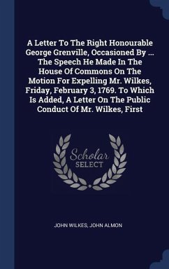 A Letter To The Right Honourable George Grenville, Occasioned By ... The Speech He Made In The House Of Commons On The Motion For Expelling Mr. Wilkes - Wilkes, John; Almon, John