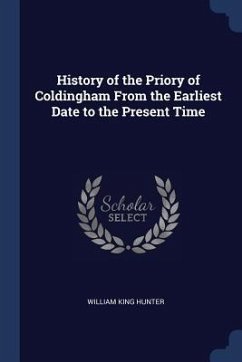 History of the Priory of Coldingham From the Earliest Date to the Present Time - Hunter, William King