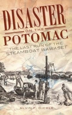 Disaster on the Potomac: The Last Run of the Steamboat Wawaset - Oickle, Alvin F.