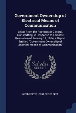 Government Ownership of Electrical Means of Communication: Letter From the Postmaster General, Transmitting, in Response to a Senate Resolution of Jan